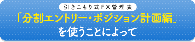 「分割エントリー・ポジション計画編」を使うことによって